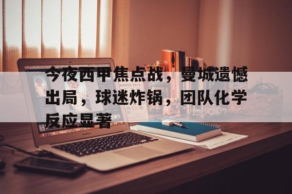 包含今夜西甲焦点战，曼城遗憾出局，球迷炸锅，团队化学反应显著的词条-开云